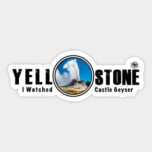 I Watched Castle Geyser, Yellowstone National Park Sticker